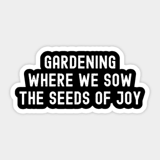 Gardening Where We Sow the Seeds of Joy Sticker